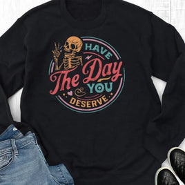 Have the Day You Deserve Sweatshirt